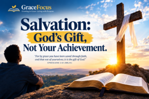 Salvation: God’s Gift, Not Your Achievement